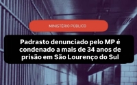 Padrasto denunciado pelo MP é condenado a mais de 34 anos de prisão em São Lourenço do Sul